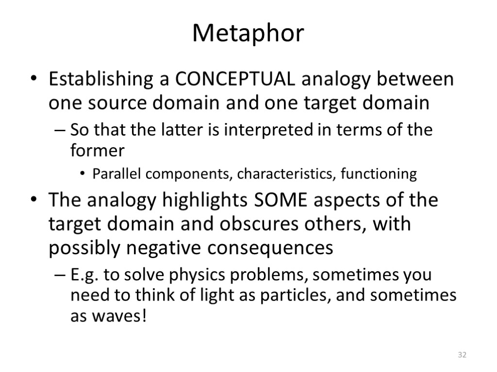 Metaphor Establishing a CONCEPTUAL analogy between one source domain and one target domain So